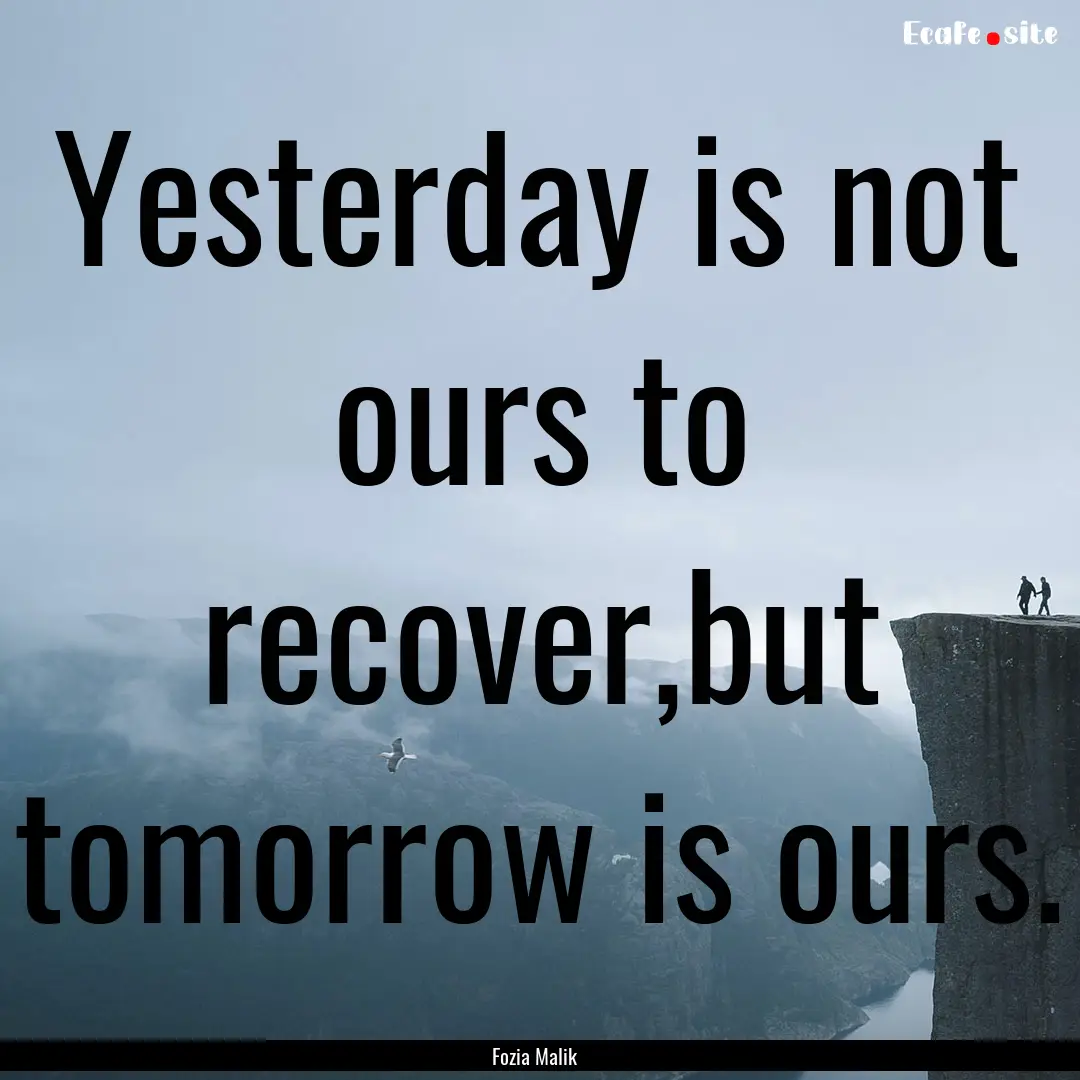 Yesterday is not ours to recover,but tomorrow.... : Quote by Fozia Malik