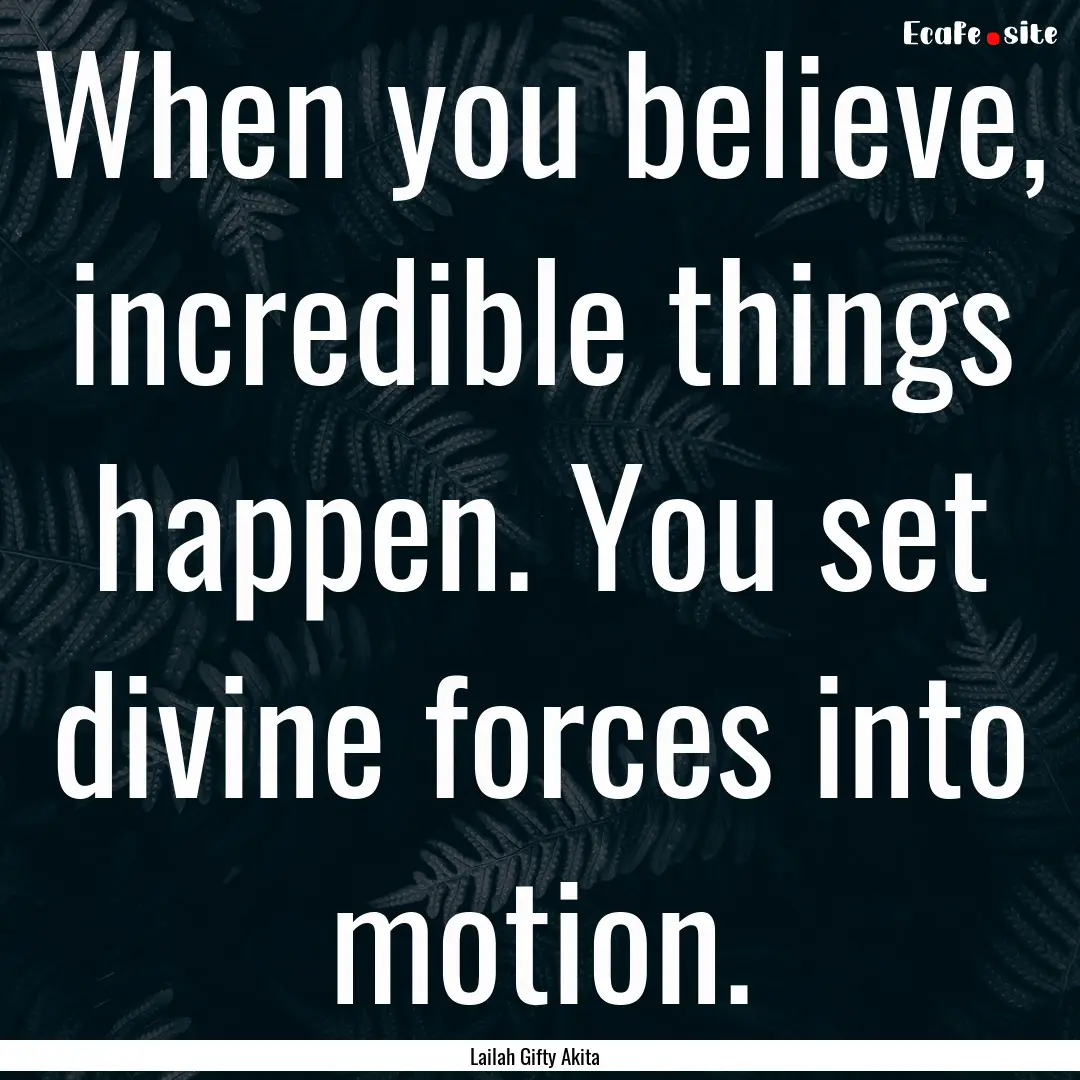 When you believe, incredible things happen..... : Quote by Lailah Gifty Akita