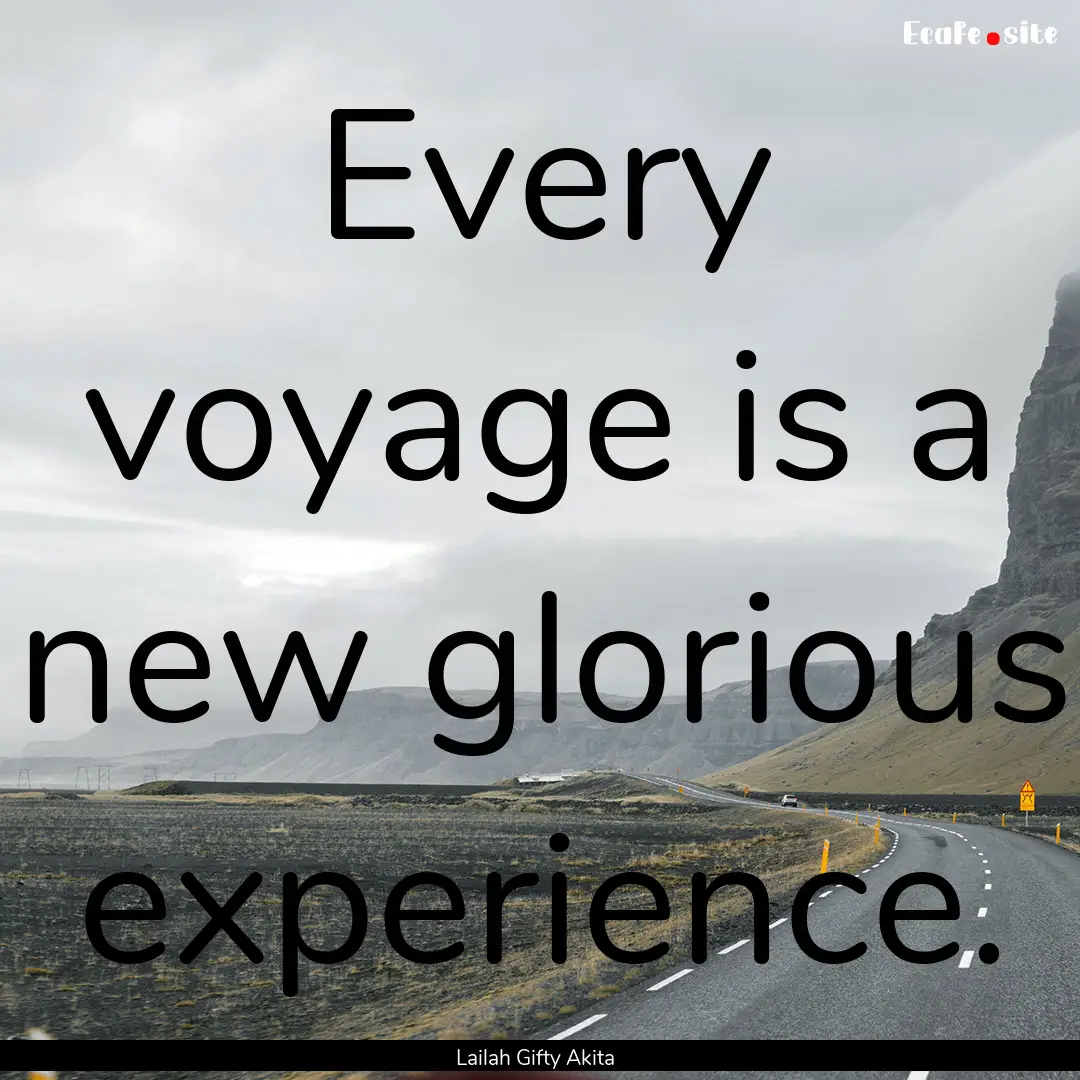 Every voyage is a new glorious experience..... : Quote by Lailah Gifty Akita