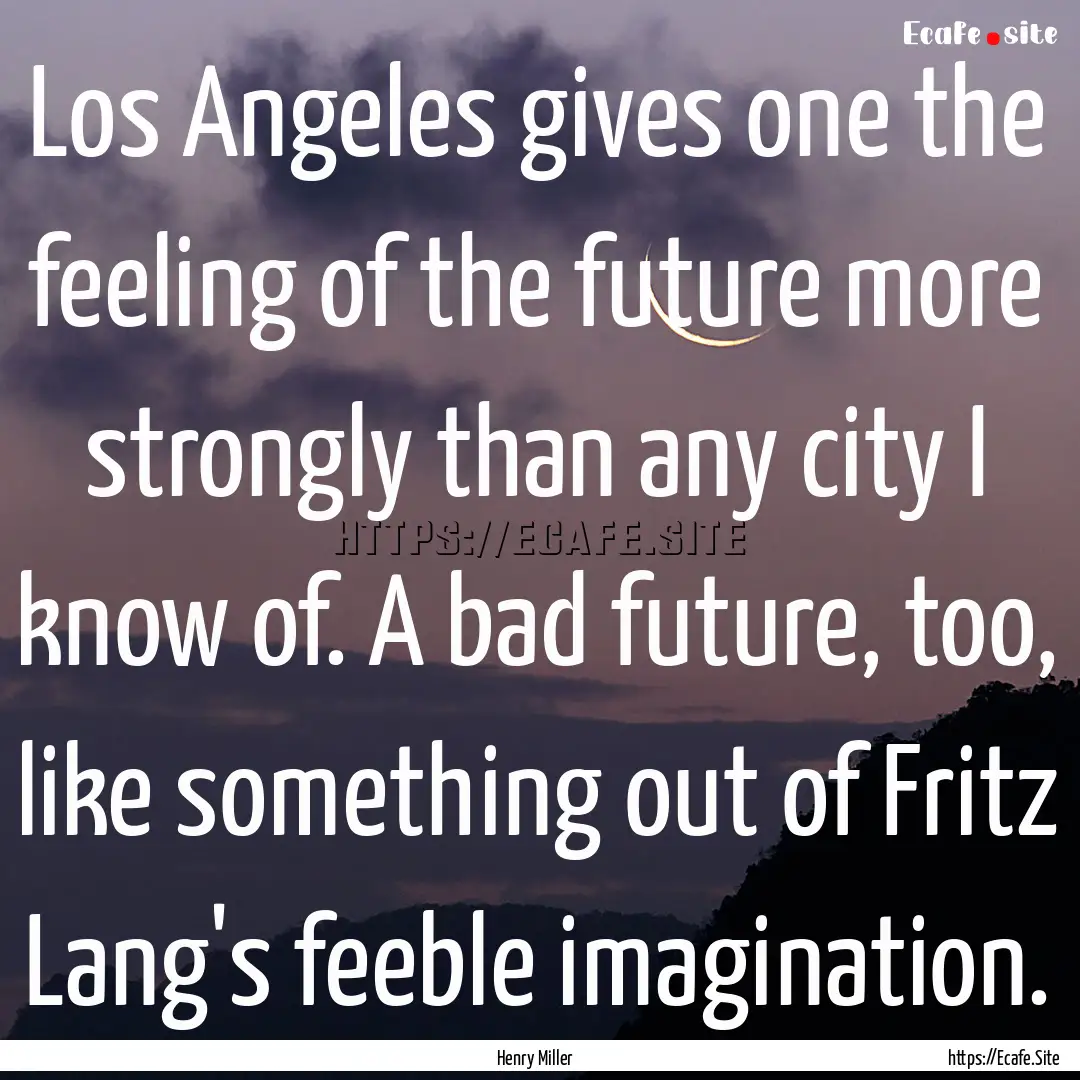 Los Angeles gives one the feeling of the.... : Quote by Henry Miller