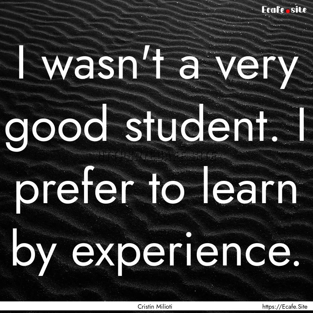 I wasn't a very good student. I prefer to.... : Quote by Cristin Milioti