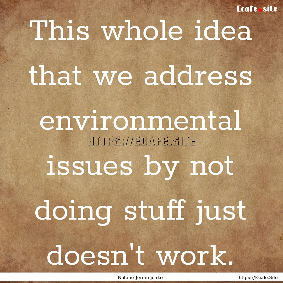 This whole idea that we address environmental.... : Quote by Natalie Jeremijenko