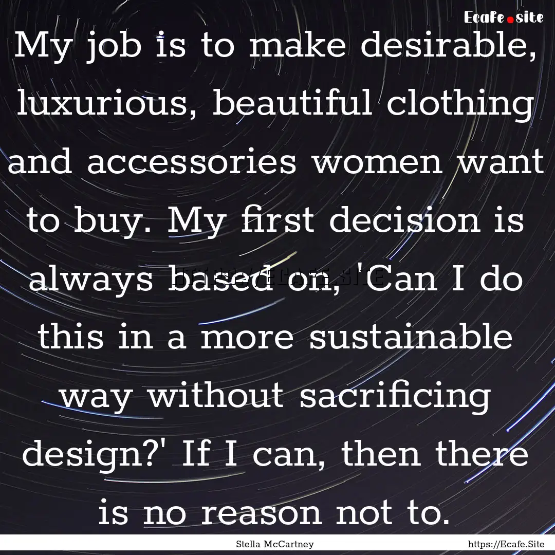 My job is to make desirable, luxurious, beautiful.... : Quote by Stella McCartney