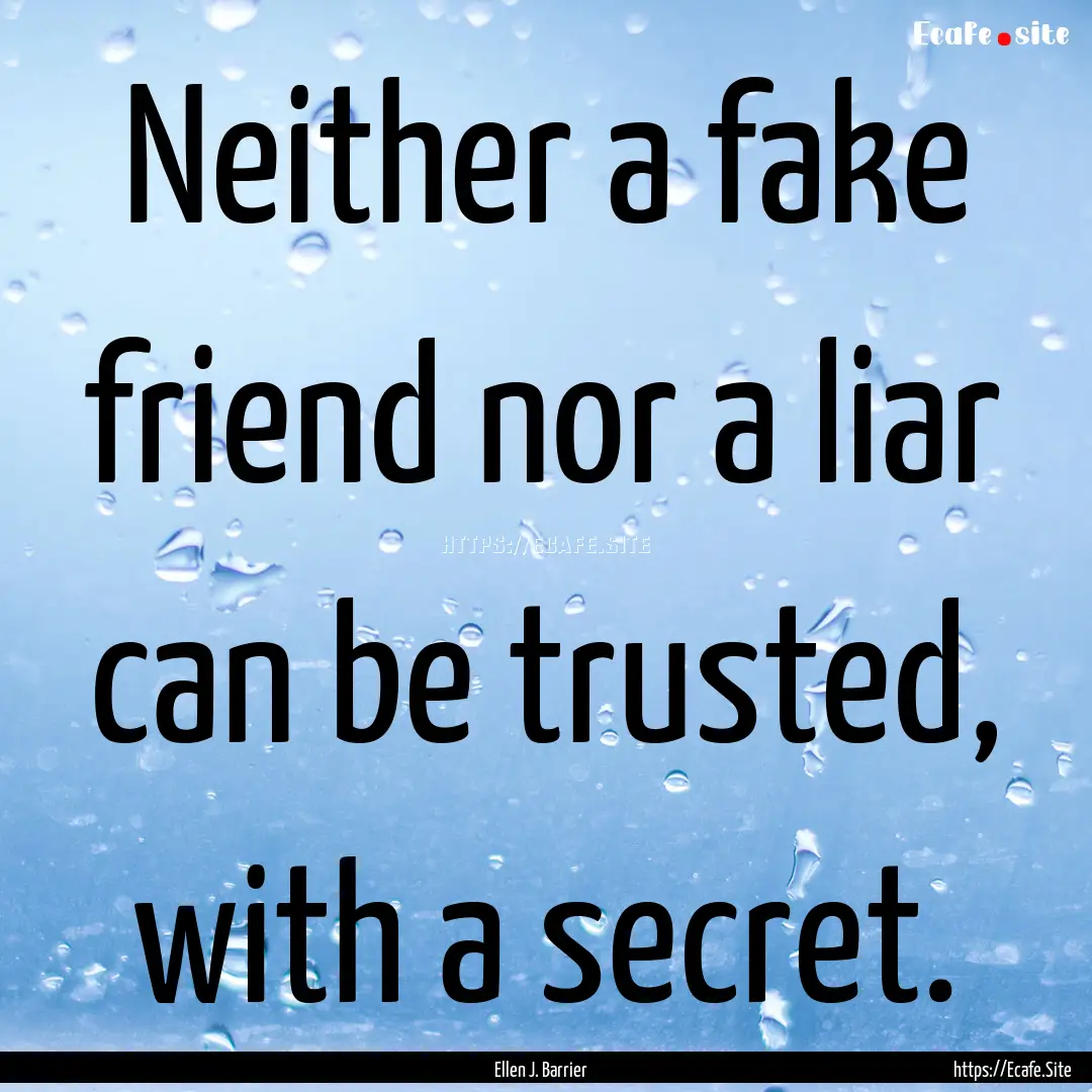 Neither a fake friend nor a liar can be trusted,.... : Quote by Ellen J. Barrier