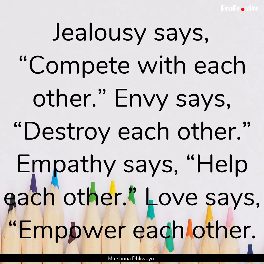 Jealousy says, “Compete with each other.”.... : Quote by Matshona Dhliwayo