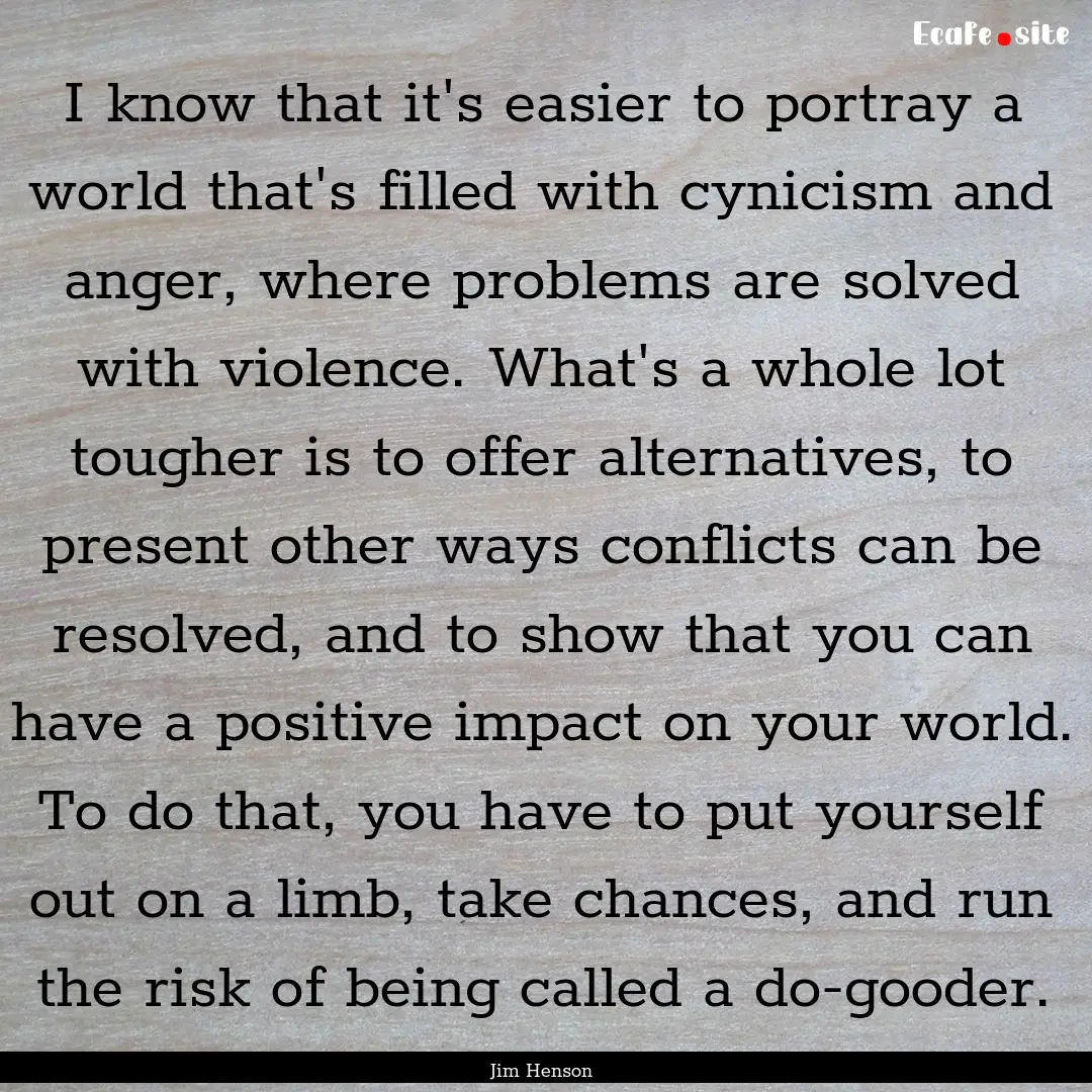 I know that it's easier to portray a world.... : Quote by Jim Henson