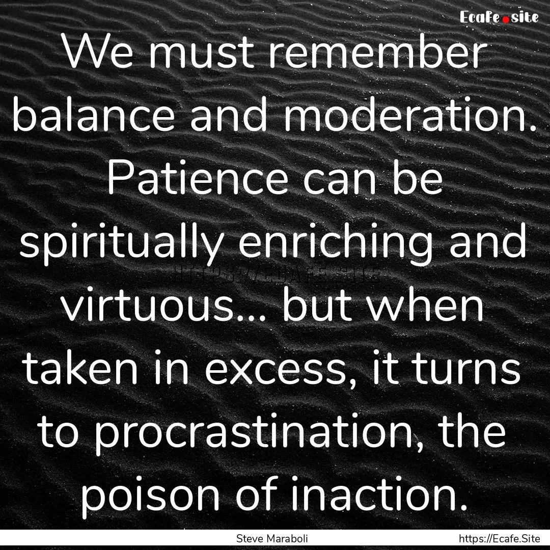 We must remember balance and moderation..... : Quote by Steve Maraboli