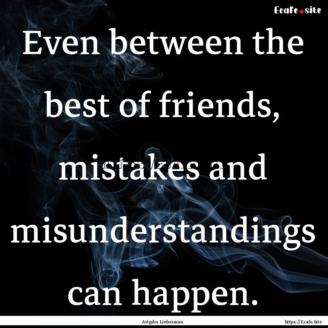 Even between the best of friends, mistakes.... : Quote by Avigdor Lieberman