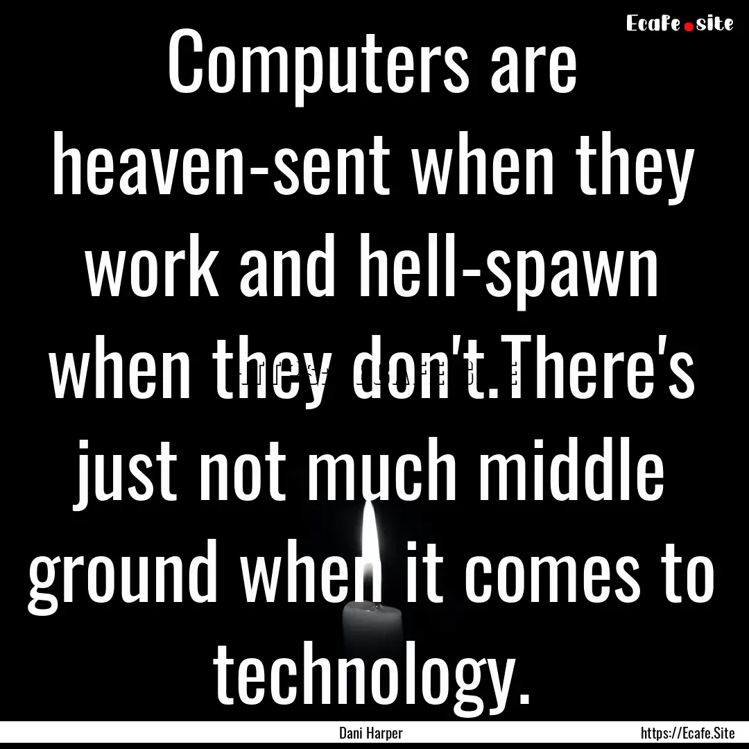 Computers are heaven-sent when they work.... : Quote by Dani Harper