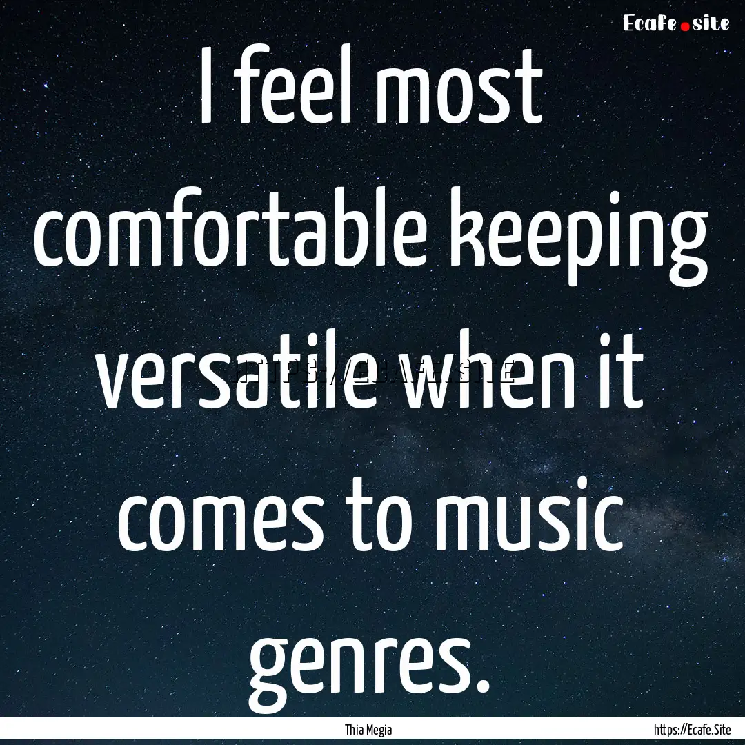 I feel most comfortable keeping versatile.... : Quote by Thia Megia