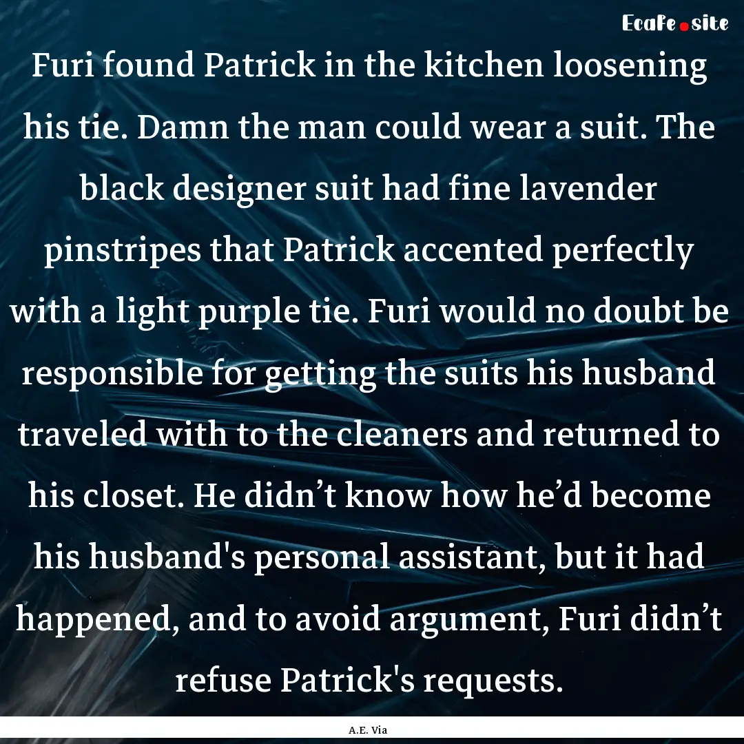 Furi found Patrick in the kitchen loosening.... : Quote by A.E. Via