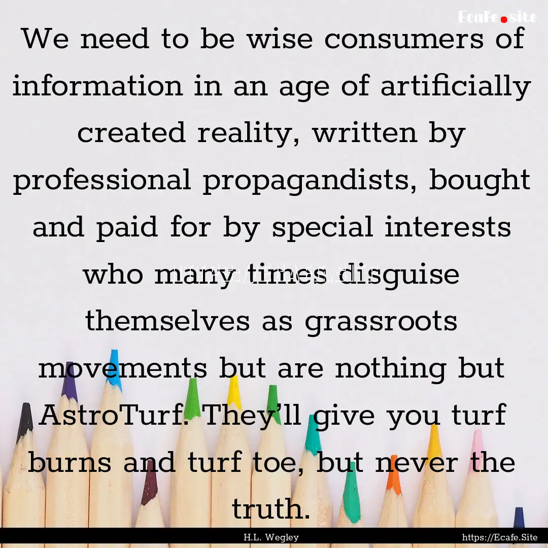 We need to be wise consumers of information.... : Quote by H.L. Wegley