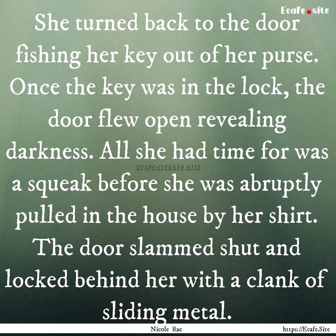 She turned back to the door fishing her key.... : Quote by Nicole Rae