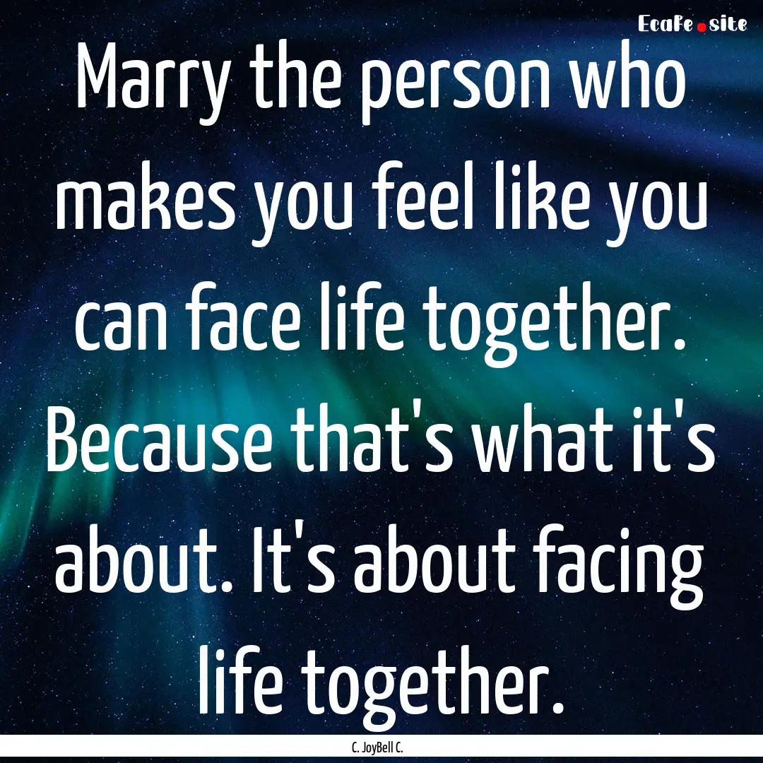 Marry the person who makes you feel like.... : Quote by C. JoyBell C.