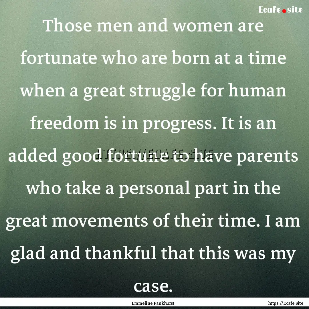 Those men and women are fortunate who are.... : Quote by Emmeline Pankhurst