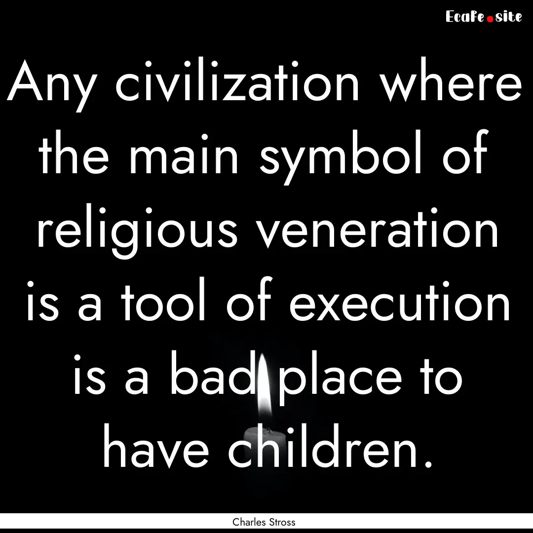 Any civilization where the main symbol of.... : Quote by Charles Stross