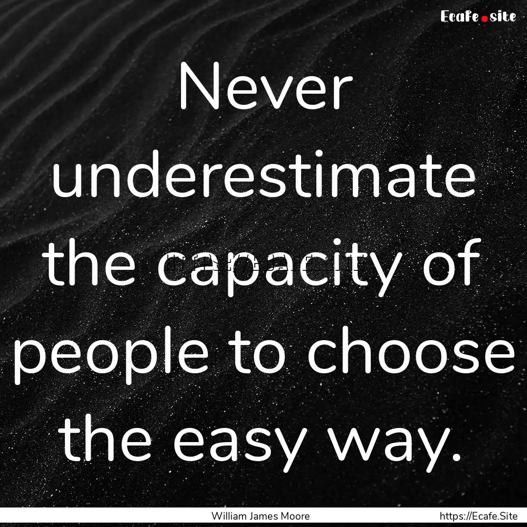 Never underestimate the capacity of people.... : Quote by William James Moore