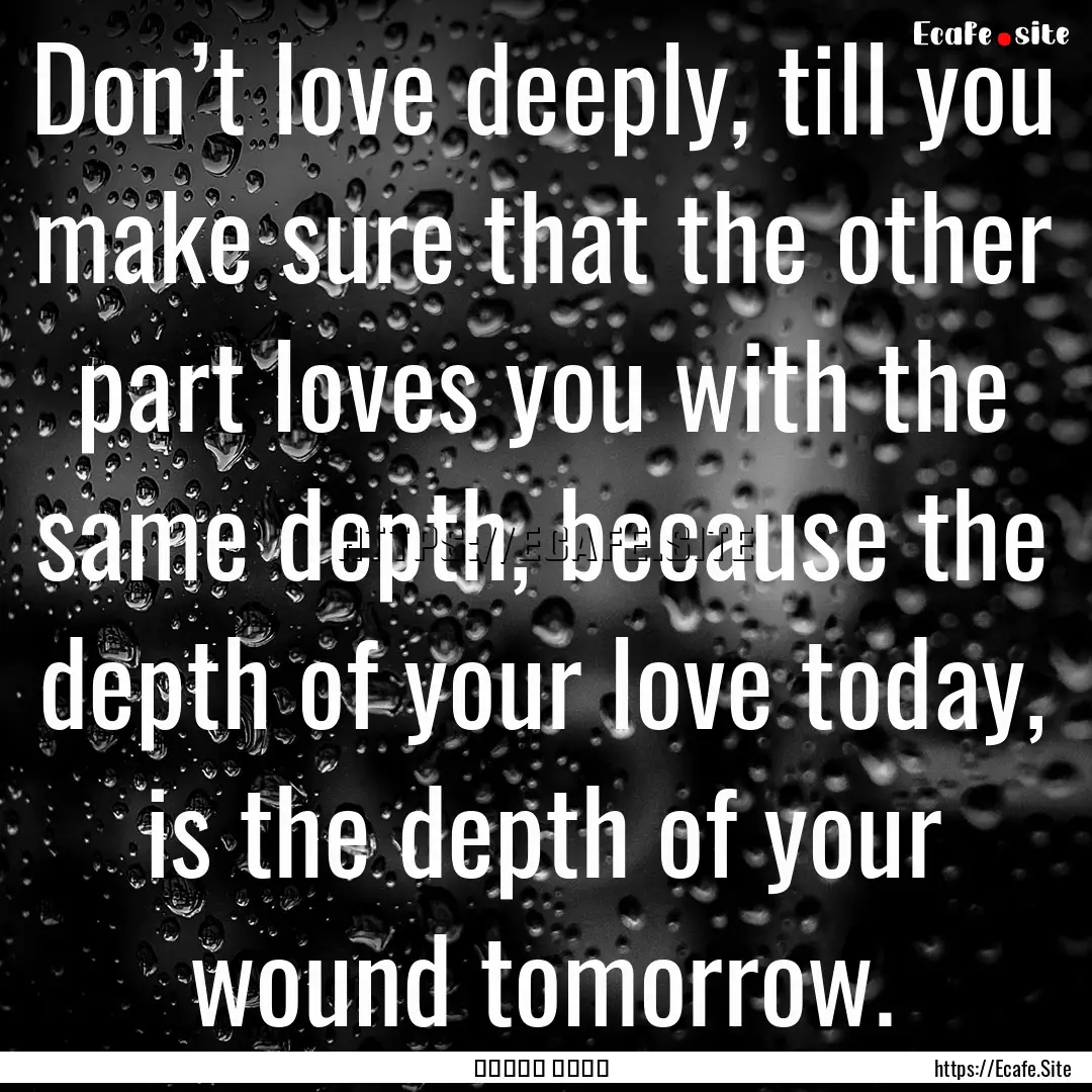 Don’t love deeply, till you make sure that.... : Quote by نزار قباني