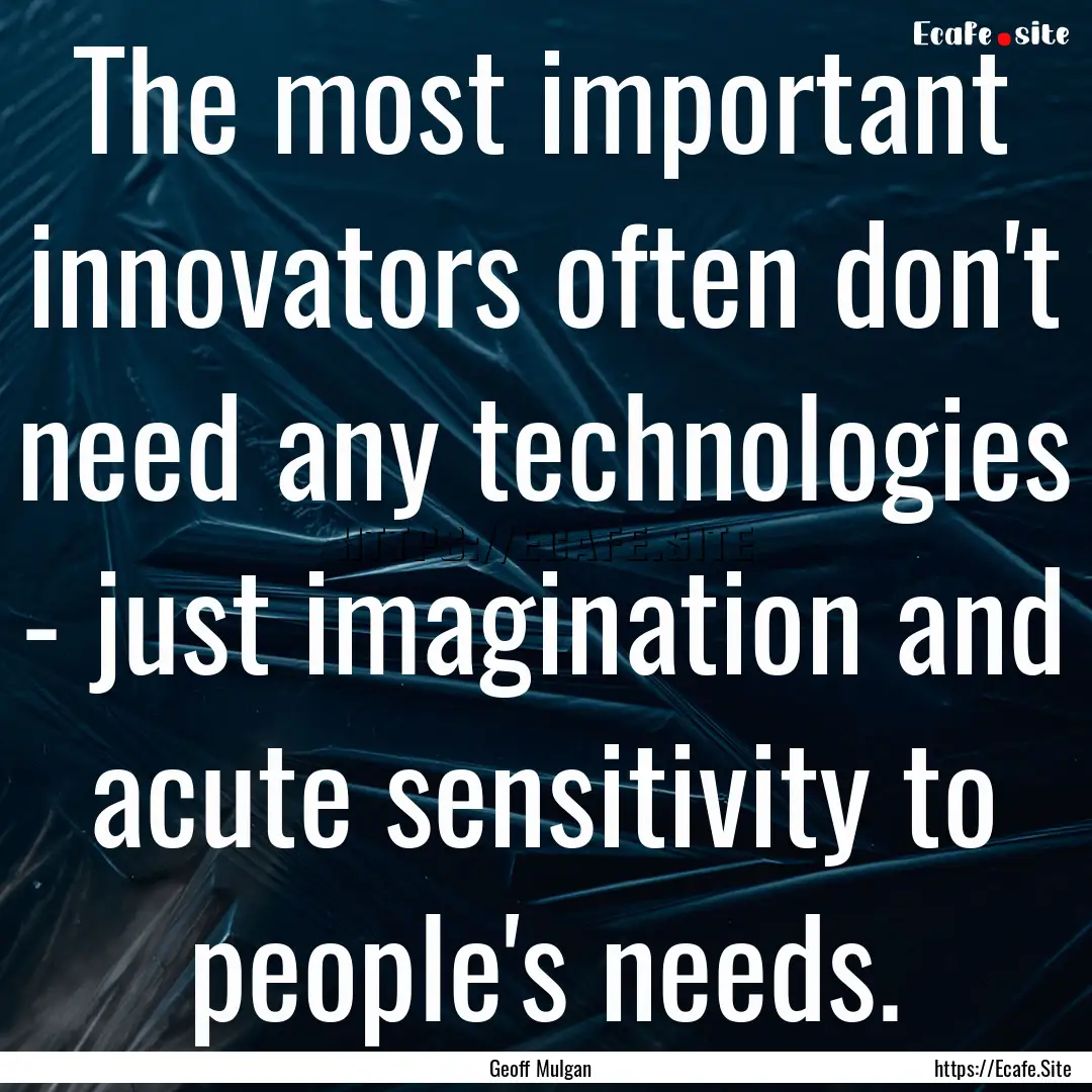 The most important innovators often don't.... : Quote by Geoff Mulgan