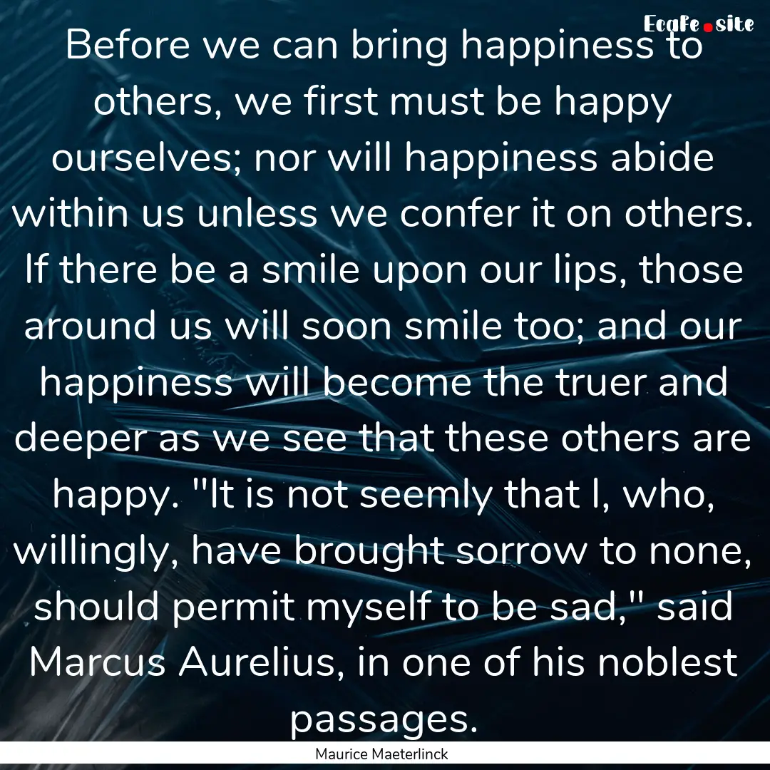 Before we can bring happiness to others,.... : Quote by Maurice Maeterlinck