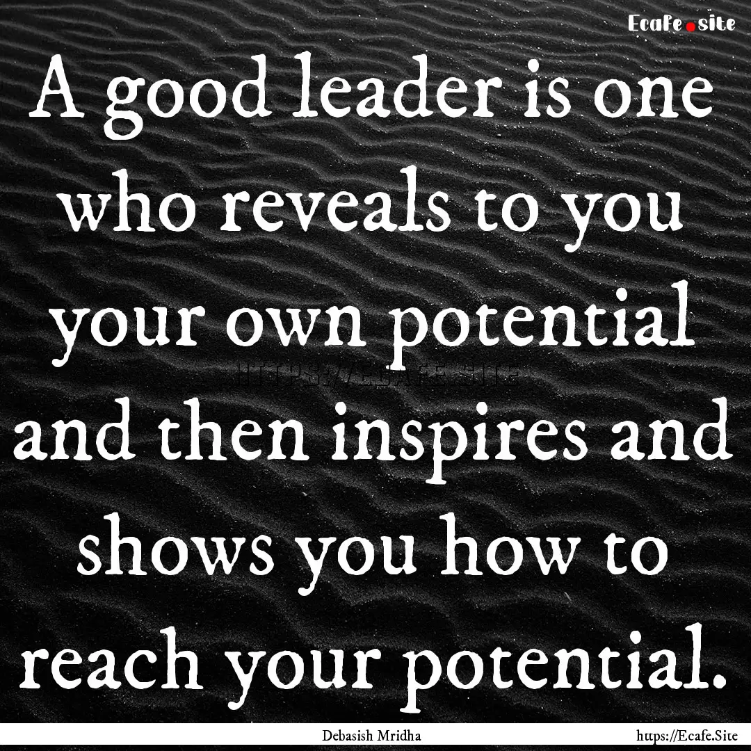 A good leader is one who reveals to you your.... : Quote by Debasish Mridha