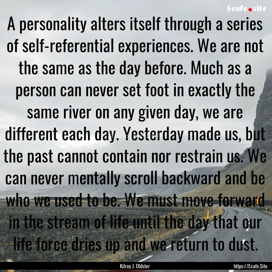 A personality alters itself through a series.... : Quote by Kilroy J. Oldster