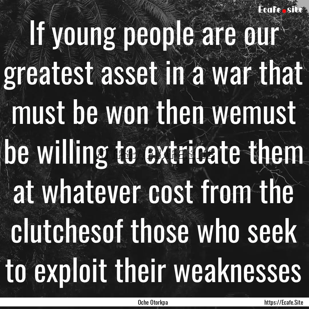 If young people are our greatest asset in.... : Quote by Oche Otorkpa