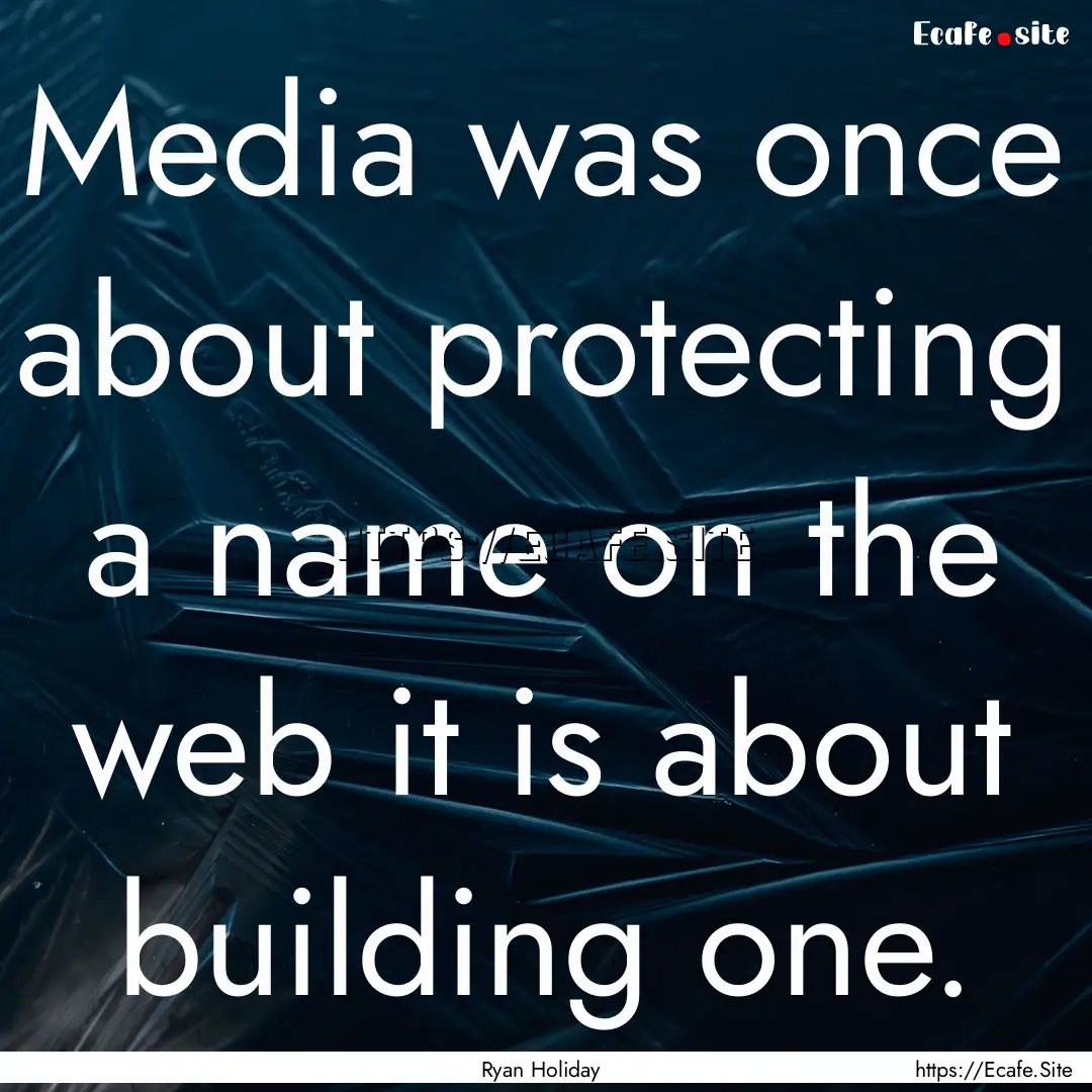 Media was once about protecting a name on.... : Quote by Ryan Holiday