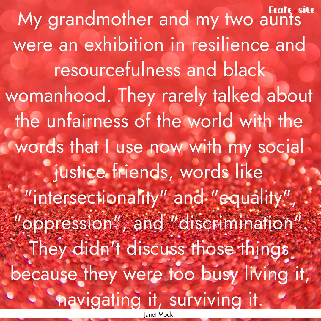 My grandmother and my two aunts were an exhibition.... : Quote by Janet Mock