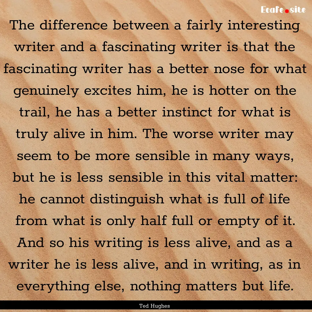 The difference between a fairly interesting.... : Quote by Ted Hughes