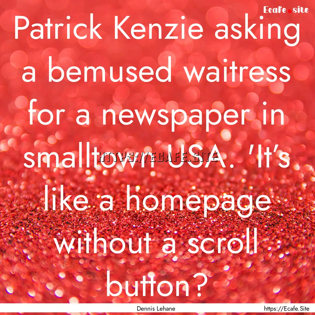 Patrick Kenzie asking a bemused waitress.... : Quote by Dennis Lehane