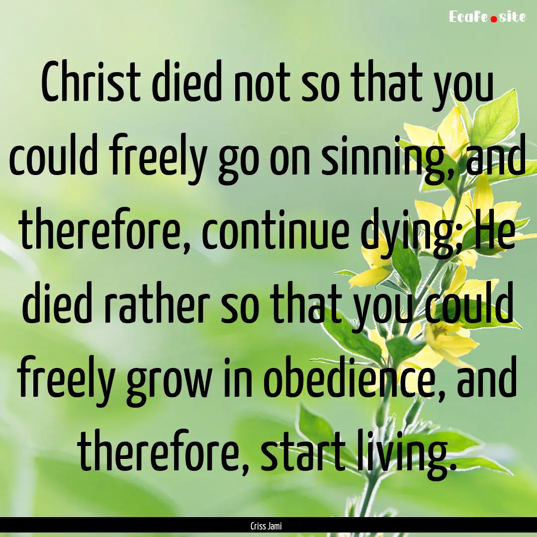 Christ died not so that you could freely.... : Quote by Criss Jami