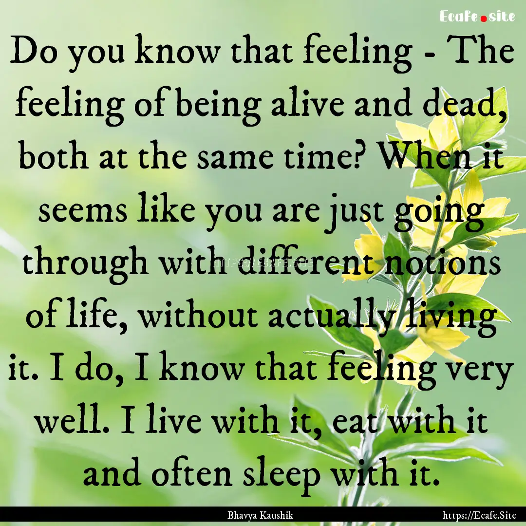 Do you know that feeling - The feeling of.... : Quote by Bhavya Kaushik