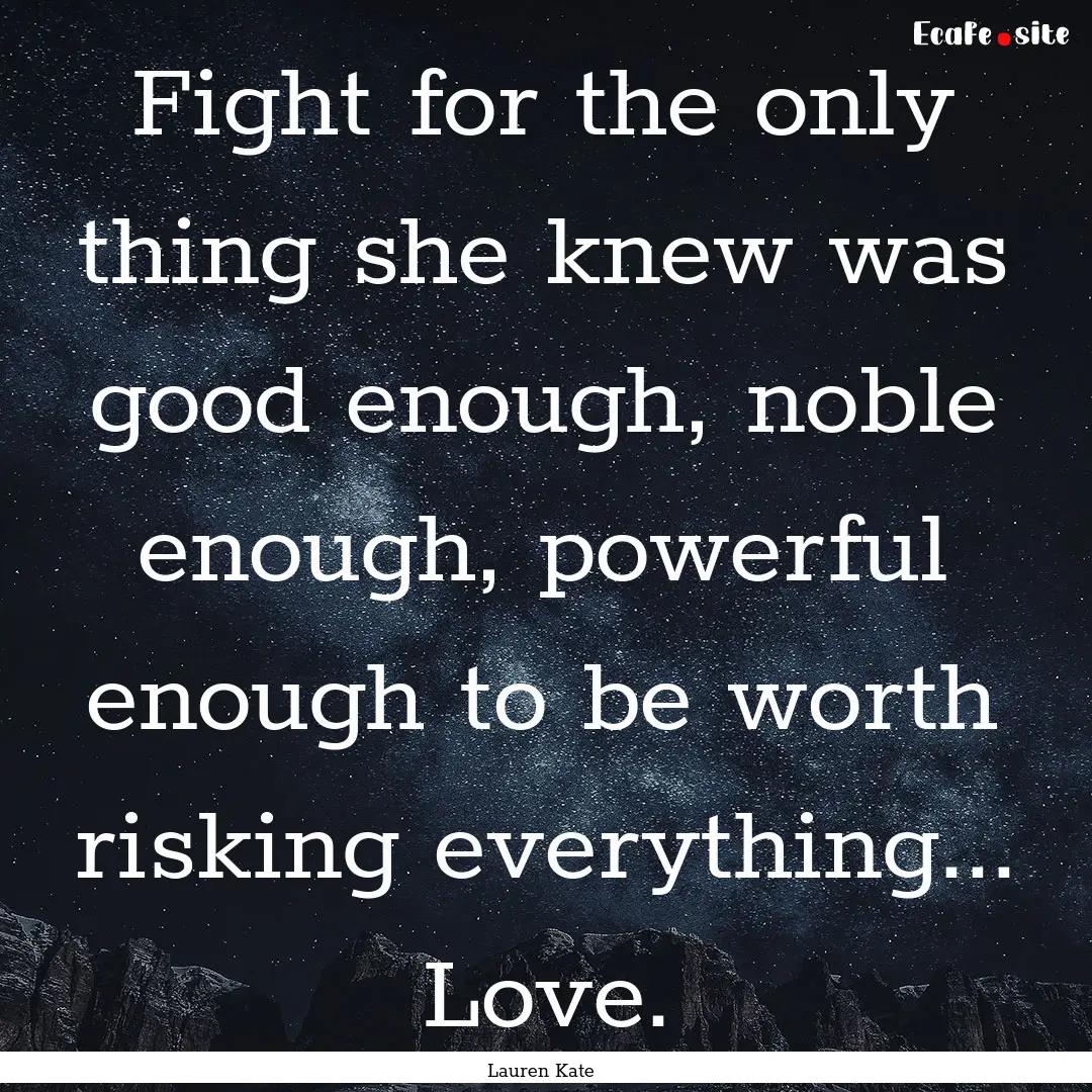 Fight for the only thing she knew was good.... : Quote by Lauren Kate