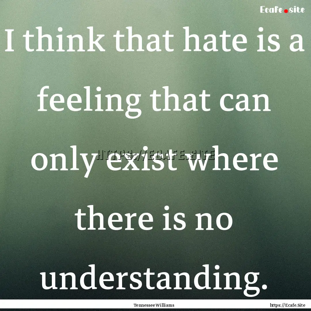 I think that hate is a feeling that can only.... : Quote by Tennessee Williams