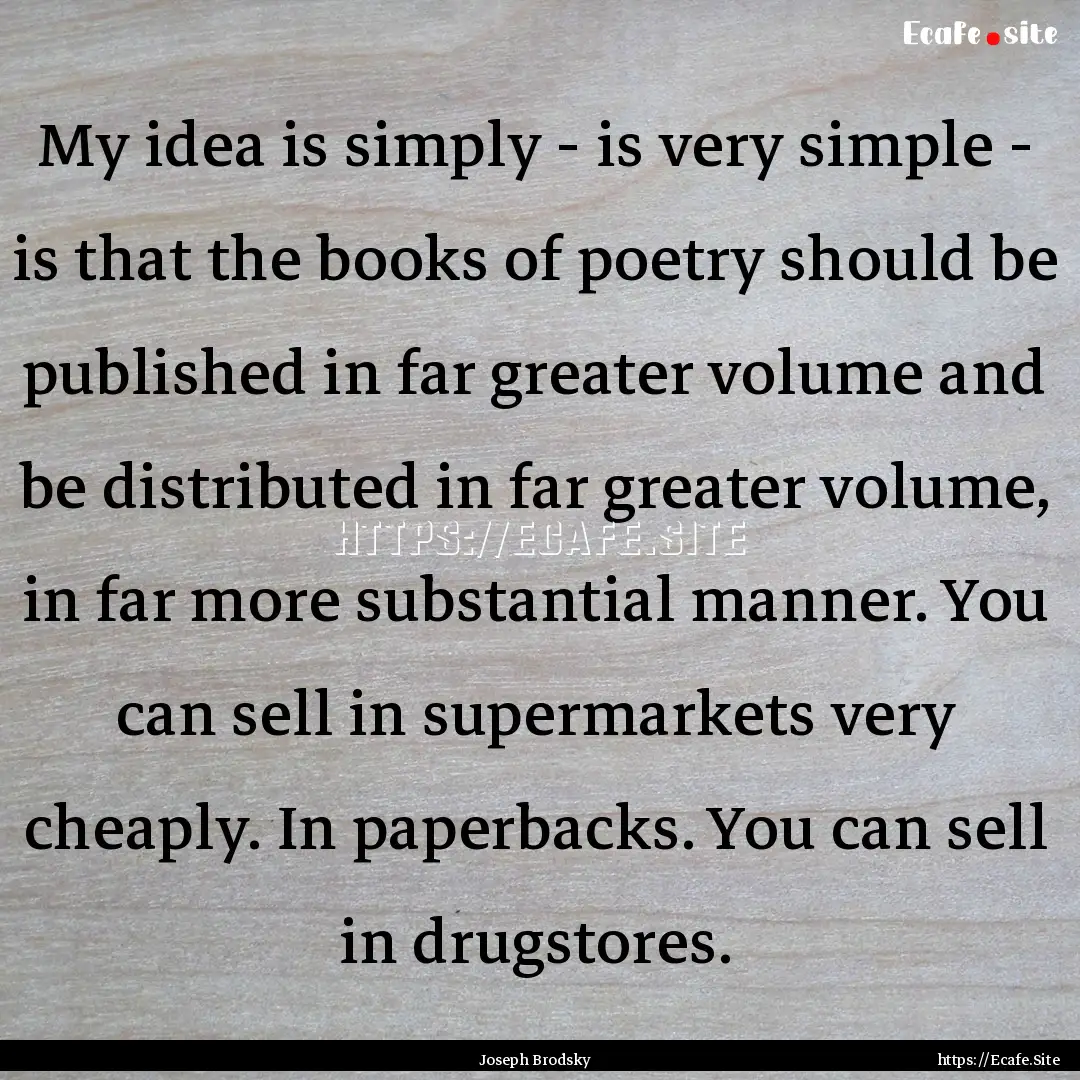 My idea is simply - is very simple - is that.... : Quote by Joseph Brodsky