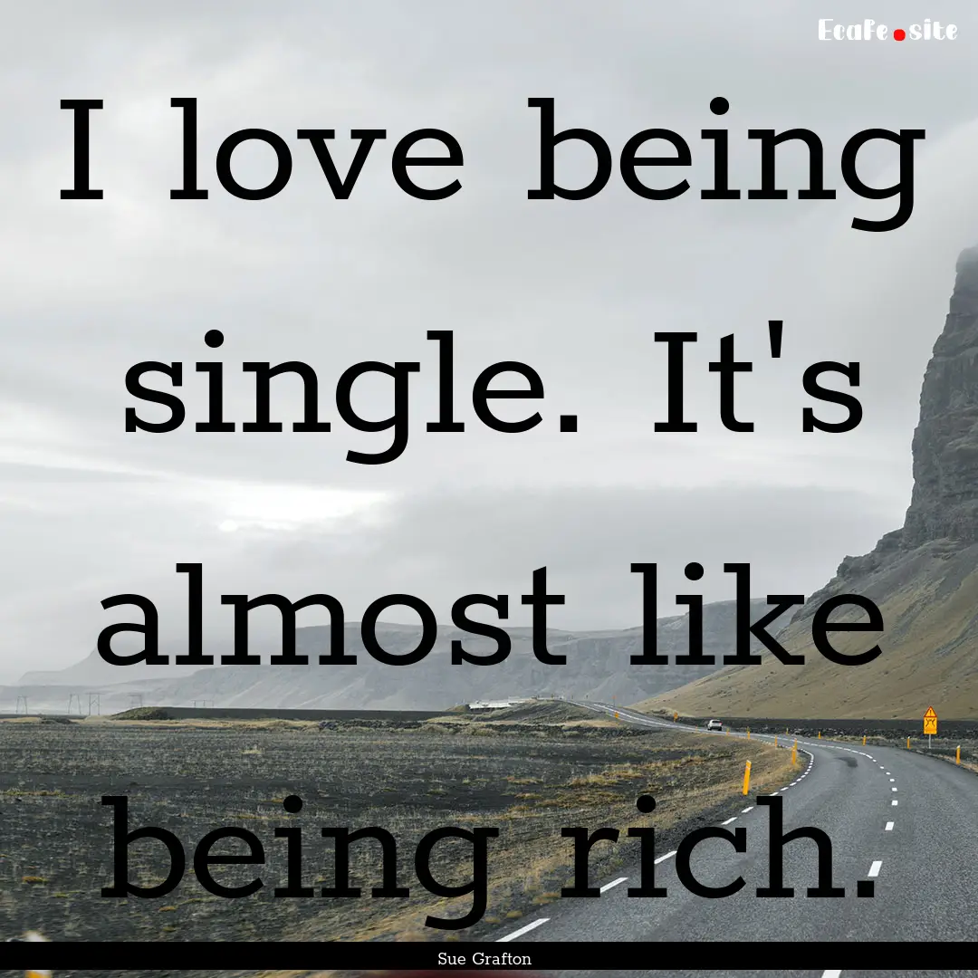 I love being single. It's almost like being.... : Quote by Sue Grafton