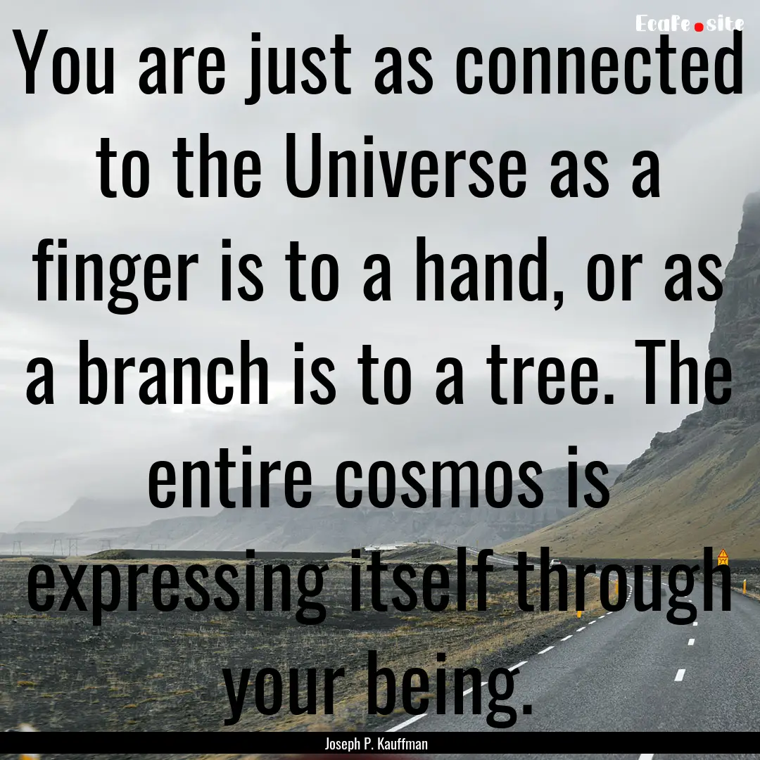 You are just as connected to the Universe.... : Quote by Joseph P. Kauffman