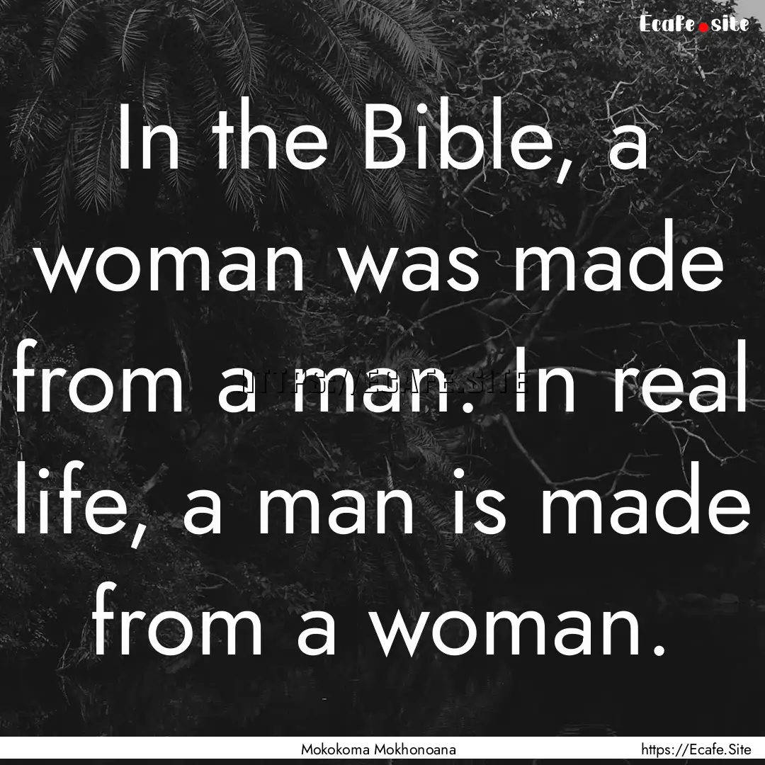 In the Bible, a woman was made from a man..... : Quote by Mokokoma Mokhonoana