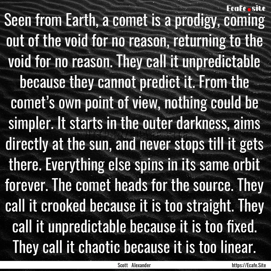 Seen from Earth, a comet is a prodigy, coming.... : Quote by Scott Alexander