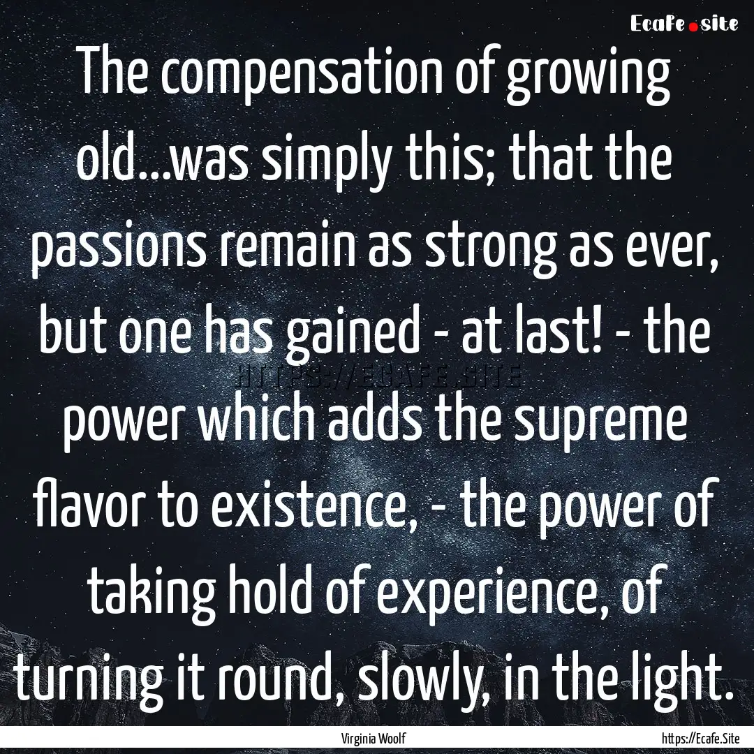 The compensation of growing old...was simply.... : Quote by Virginia Woolf