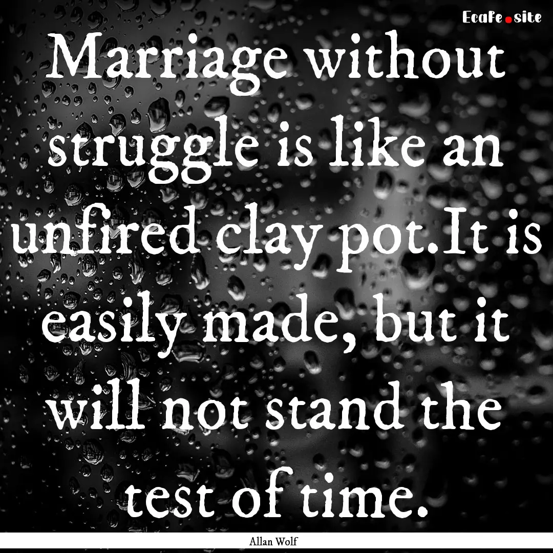 Marriage without struggle is like an unfired.... : Quote by Allan Wolf