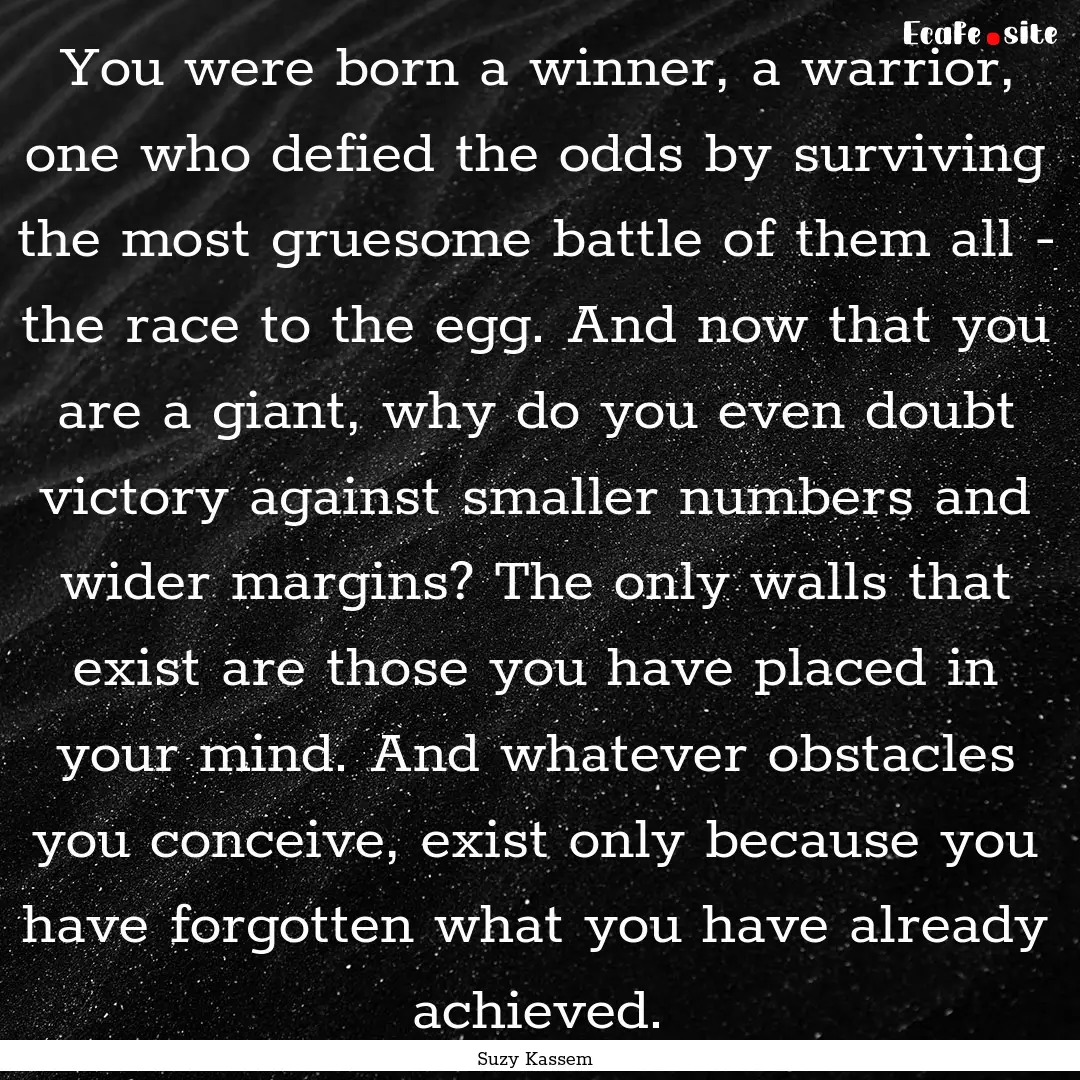 You were born a winner, a warrior, one who.... : Quote by Suzy Kassem