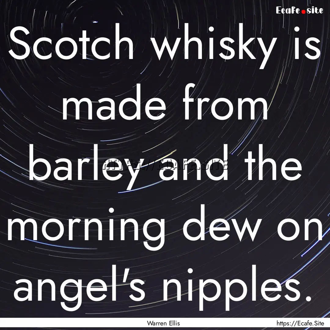 Scotch whisky is made from barley and the.... : Quote by Warren Ellis