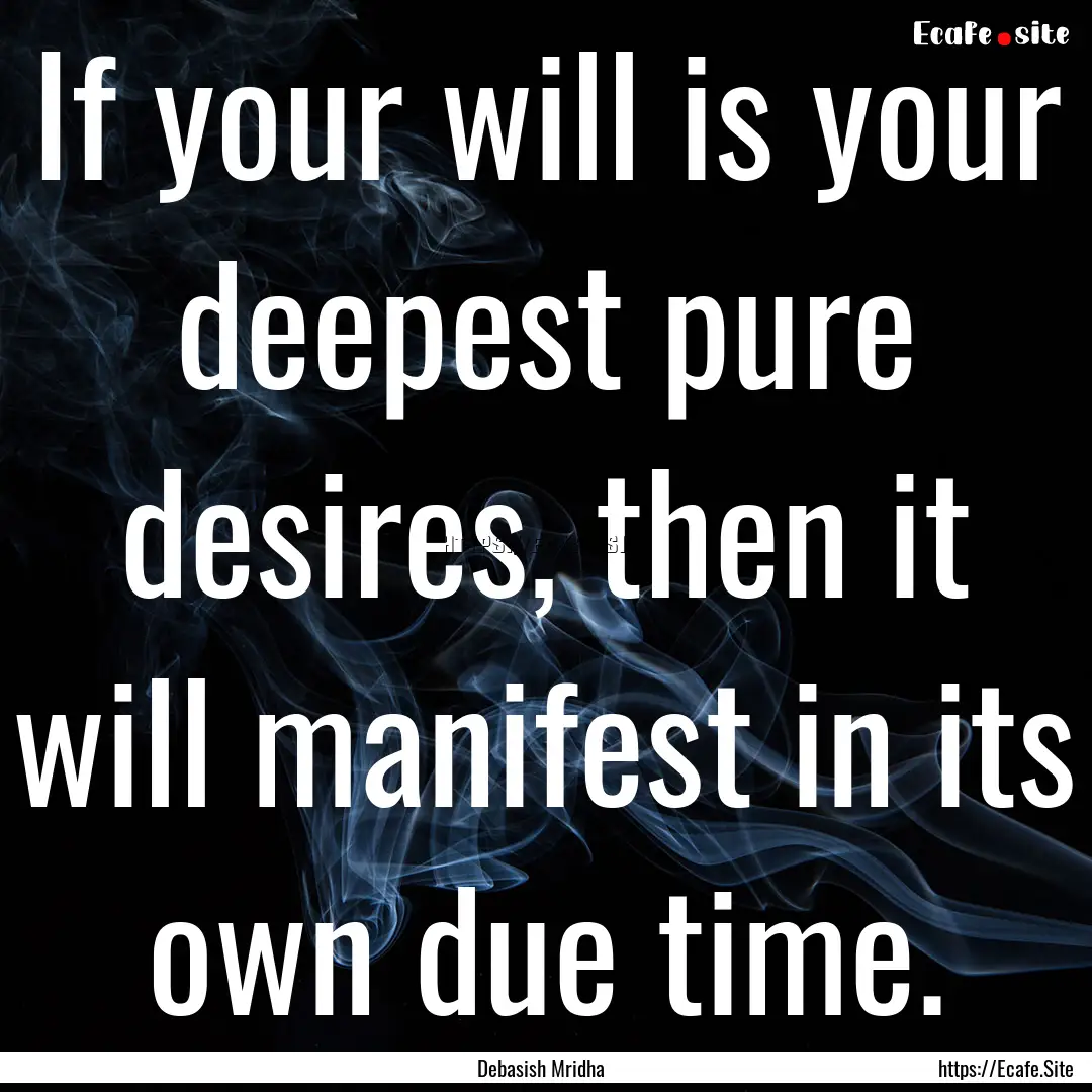 If your will is your deepest pure desires,.... : Quote by Debasish Mridha