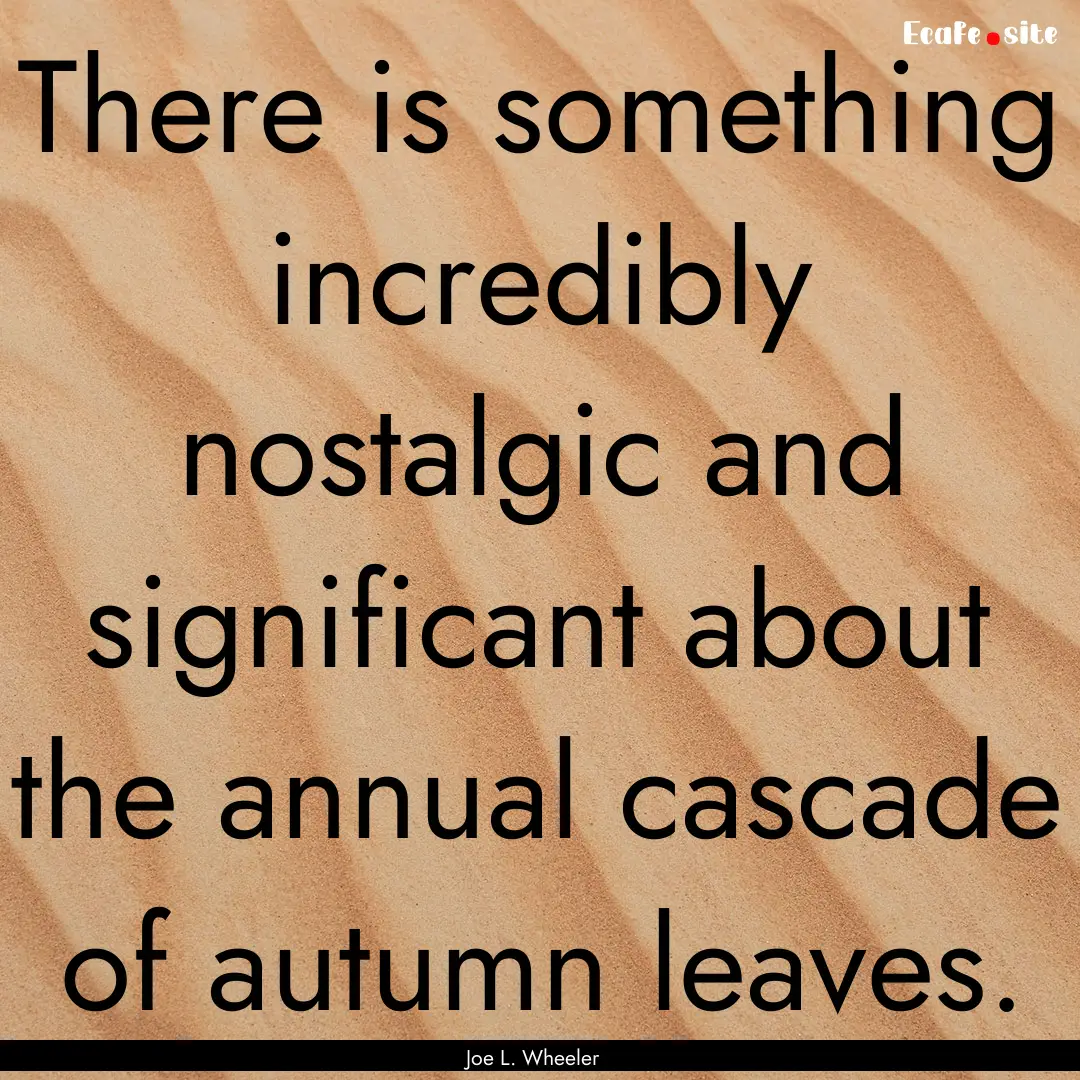 There is something incredibly nostalgic and.... : Quote by Joe L. Wheeler