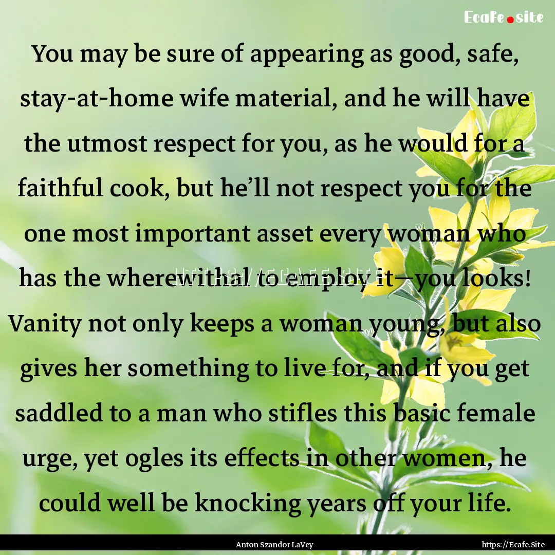 You may be sure of appearing as good, safe,.... : Quote by Anton Szandor LaVey