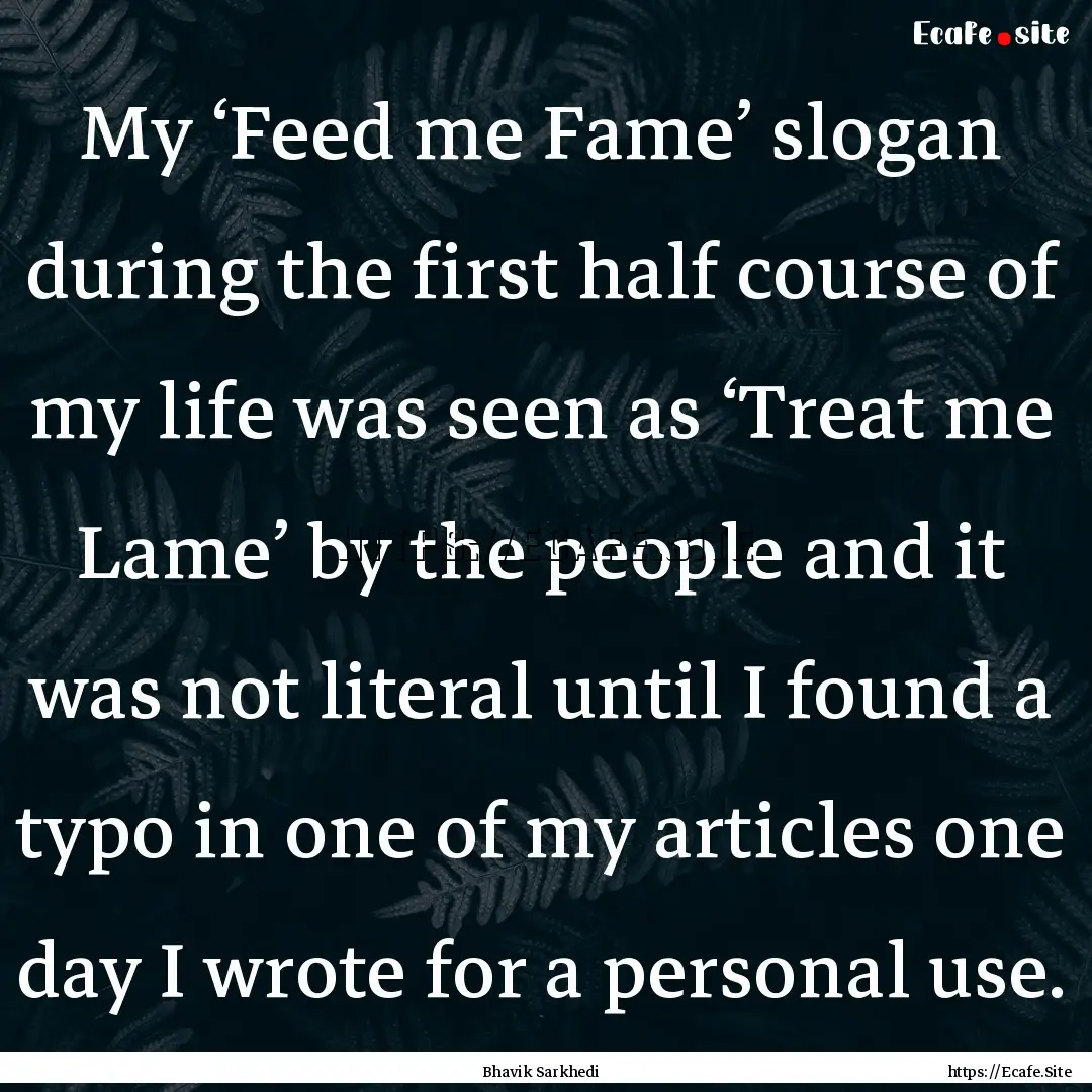 My ‘Feed me Fame’ slogan during the first.... : Quote by Bhavik Sarkhedi