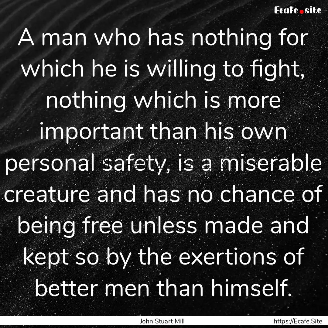 A man who has nothing for which he is willing.... : Quote by John Stuart Mill