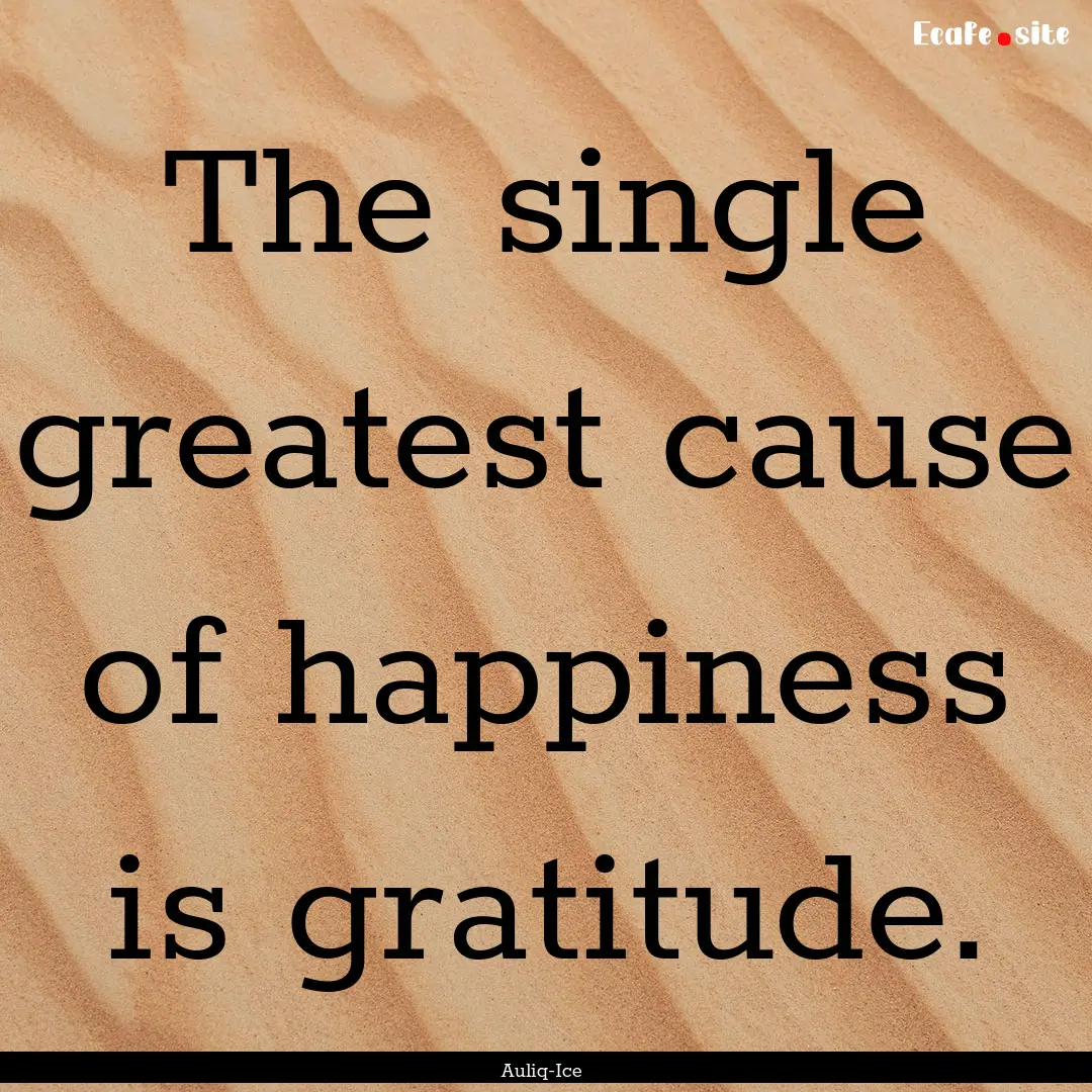 The single greatest cause of happiness is.... : Quote by Auliq-Ice